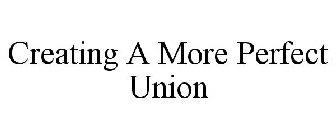 CREATING A MORE PERFECT UNION