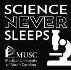 SCIENCE NEVER SLEEPS MUSC MEDICAL UNIVERSITY OF SOUTH CAROLINA