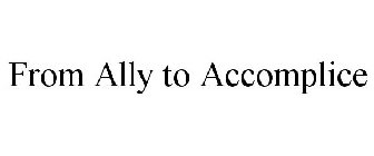 FROM ALLY TO ACCOMPLICE