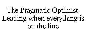 THE PRAGMATIC OPTIMIST: LEADING WHEN EVERYTHING IS ON THE LINE
