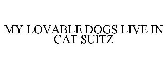MY LOVABLE DOGS LIVE IN CAT SUITZ