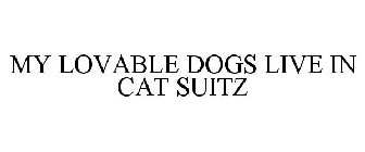 MY LOVABLE DOGS LIVE IN CAT SUITZ