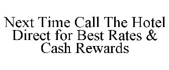 NEXT TIME CALL THE HOTEL DIRECT FOR BEST RATES & CASH REWARDS