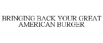 BRINGING BACK YOUR GREAT AMERICAN BURGER