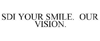 SDI YOUR SMILE. OUR VISION.