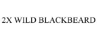 2X WILD BLACKBEARD