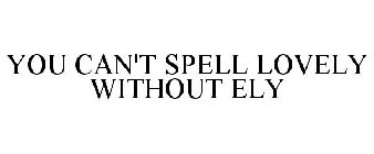 YOU CAN'T SPELL LOVELY WITHOUT ELY