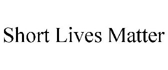SHORT LIVES MATTER