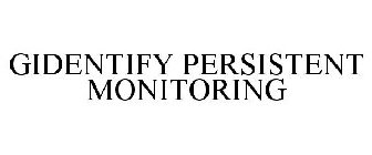 GIDENTIFY PERSISTENT MONITORING