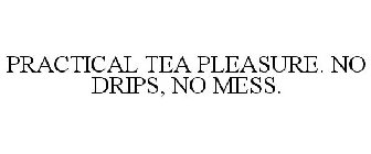 PRACTICAL TEA PLEASURE. NO DRIPS, NO MESS.