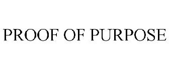 PROOF OF PURPOSE