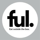 FUL. EAT OUTSIDE THE BOX.