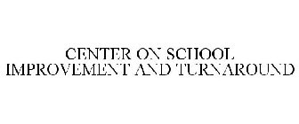 CENTER ON SCHOOL IMPROVEMENT AND TURNAROUND