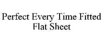 PERFECT EVERY TIME FITTED FLAT SHEET