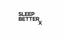 SLEEP BETTERX