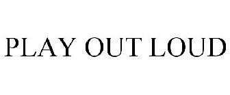 PLAY OUT LOUD