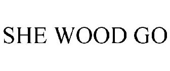 SHE WOOD GO