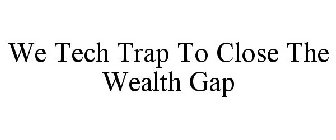 WE TECH TRAP TO CLOSE THE WEALTH GAP