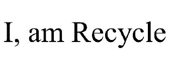 I, AM RECYCLE