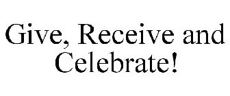 GIVE, RECEIVE AND CELEBRATE!