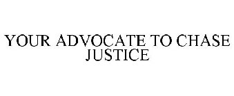 YOUR ADVOCATE TO CHASE JUSTICE