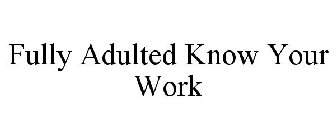 FULLY ADULTED KNOW YOUR WORK