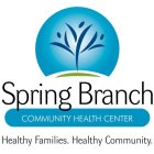 SPRING BRANCH COMMUNITY HEALTH CENTER HEALTHY FAMILIES. HEALTHY COMMUNITY.