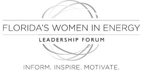 FLORIDA'S WOMEN IN ENERGY LEADERSHIP FORUM INFORM. INSPIRE. MOTIVATE.