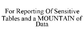 FOR REPORTING OF SENSITIVE TABLES AND AMOUNTAIN OF DATA