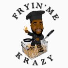 FRYIN ' ME KRAZY