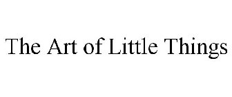 THE ART OF LITTLE THINGS