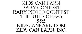 KIDS CAN EARN BABY CONTEST BABY PHOTO CONTEST THE RULE OF 5&5 5&5 KIDSCANEARN.COM KIDS CAN EARN, INC.