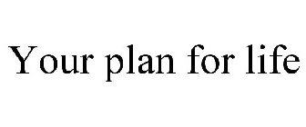 YOUR PLAN FOR LIFE
