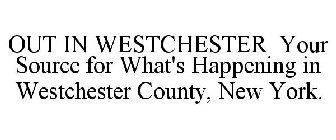 OUT IN WESTCHESTER YOUR SOURCE FOR WHAT'S HAPPENING IN WESTCHESTER COUNTY, NEW YORK.