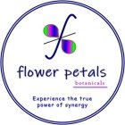 F FLOWER PETALS BOTANICALS EXPERIENCE THE TRUE POWER OF SYNERGY