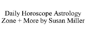 DAILY HOROSCOPE ASTROLOGY ZONE + MORE BY SUSAN MILLER