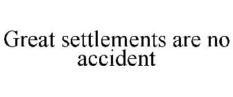 GREAT SETTLEMENTS ARE NO ACCIDENT