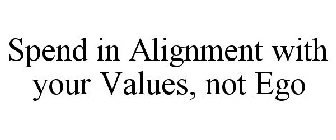 SPEND IN ALIGNMENT WITH YOUR VALUES, NOT EGO