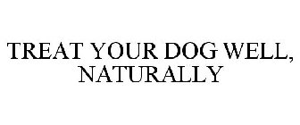 TREAT YOUR DOG WELL. NATURALLY.
