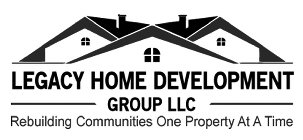 LEGACY HOME DEVELOPMENT GROUP LLC REBUILDING COMMUNITIES ONE PROPERTY AT A TIME