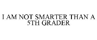 I AM NOT SMARTER THAN A 5TH GRADER