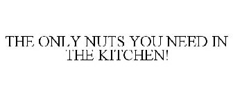 THE ONLY NUTS YOU NEED IN THE KITCHEN!