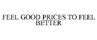 FEEL GOOD PRICES TO FEEL BETTER