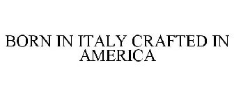 BORN IN ITALY CRAFTED IN AMERICA