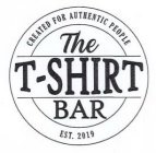 THE T-SHIRT BAR CREATED FOR AUTHENTIC PEOPLE EST. 2019