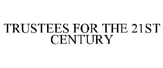 TRUSTEES FOR THE 21ST CENTURY
