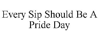 EVERY SIP SHOULD BE A PRIDE DAY
