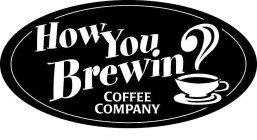 HOW YOU BREWIN? COFFEE COMPANY