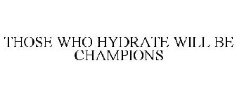 THOSE WHO HYDRATE WILL BE CHAMPIONS