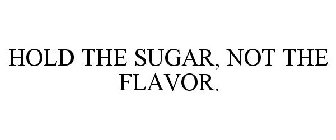 HOLD THE SUGAR. NOT THE FLAVOR.